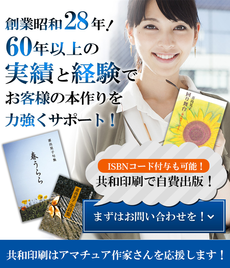 創業昭和28年！60年以上の実績と経験でお客様の本作りを力強くサポート！ISBNコード取得も可能！共和印刷で自費出版！まずはお問い合わせを！共和印刷はアマチュア作家さんを応援します！